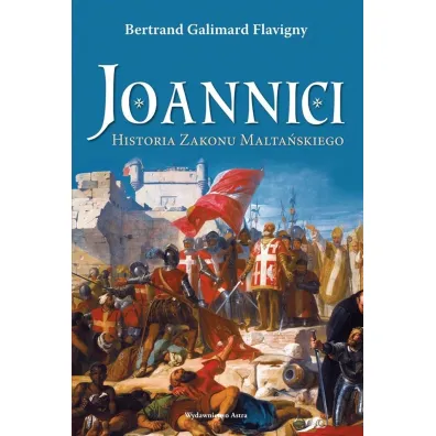 Joannici. Historia zakonu malta�skiego - Bertrand Galimard Flavigny