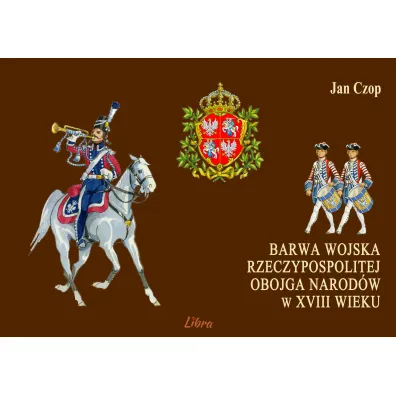 Barwa Wojska Rzeczypospolitej Obojga Narod�w w XVIII wieku - Jan Czop