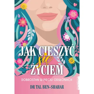 Jak cieszy� si� �yciem. Dobrostan w pi�ciu ods�onach