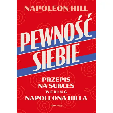 Pewno�� siebie. Przepis na sukces wed�ug Napoleona Hilla - Napoleon Hill