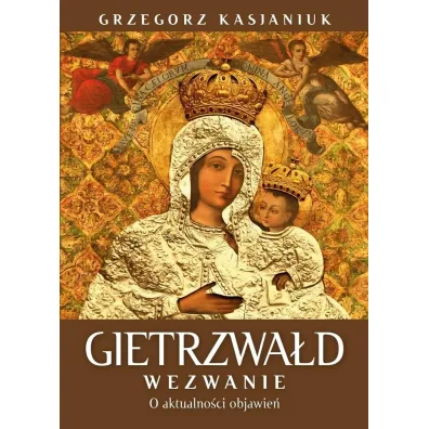 Gietrzwa�d. Wezwanie. O aktualno�ci przes�ania - Grzegorz Kasjaniuk