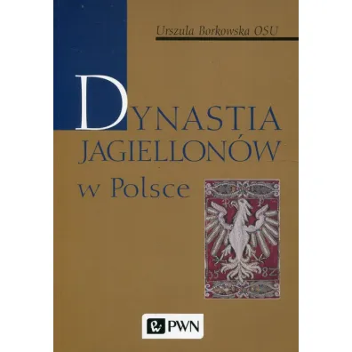 Dynastia Jagiellon�w w Polsce - Urszula Borkowska