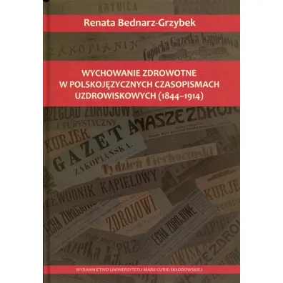 Wychowanie zdrowotne w polskoj�zycznych czasopismach uzdrowiskowych (1844-1914) - Renata Bednarz-Grzybek