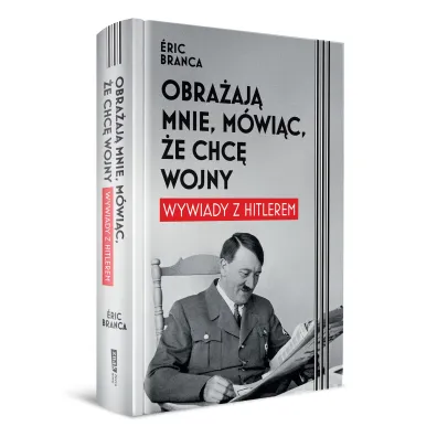 Obra�aj� mnie, m�wi�c, �e chc� wojny. Wywiady z Hitlerem
