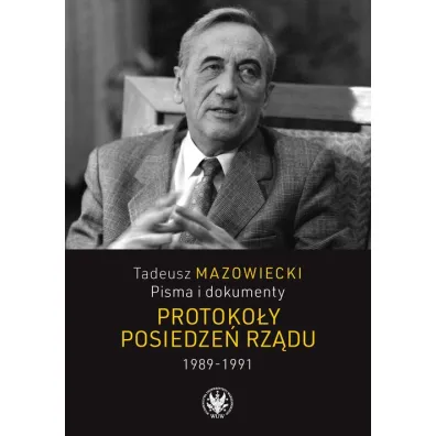 Tadeusz Mazowiecki Pisma i dokumenty Protoko�y posiedze� rz�du 1989-1991 - Jacek Wojnicki, Andrzej Kaczy�ski, Wojciech  Mazowiecki