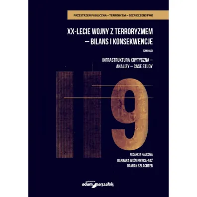 Infrastruktura krytyczna, analizy, case study. XX-lecie wojny z terroryzmem - bilans i konsekwencje. Tom 2