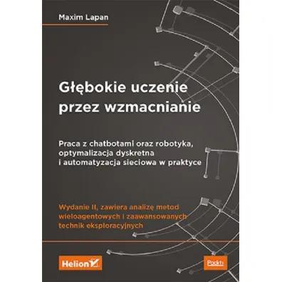 G��bokie uczenie przez wzmacnianie. Praca z chatbotami oraz robotyka, optymalizacja dyskretna i automatyzacja sieciowa w praktyce - Lapan Maxim