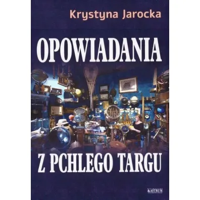 Opowiadania z pchlego targu - Krystyna  Jarocka