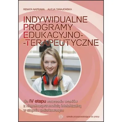 Indywidualne programy edukacyjno-terapeutyczne dla IV etapu nauczania - Alicja Tanajewska, Renata Naprawa