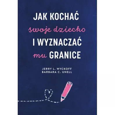 Jak kocha swoje dziecko i wyznacza mu granice - Barbara C. Unell, Jerry L. Wyckoff