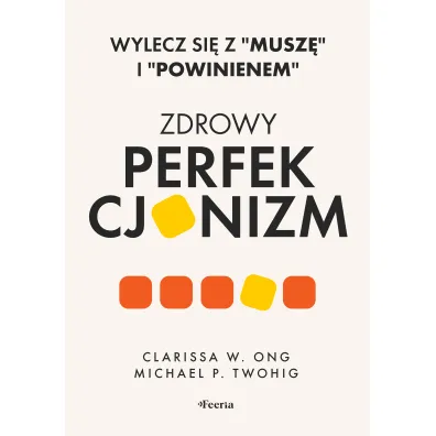 Zdrowy perfekcjonizm. Wylecz si� z "musz�" i "powinienem" - Michael P Twohig