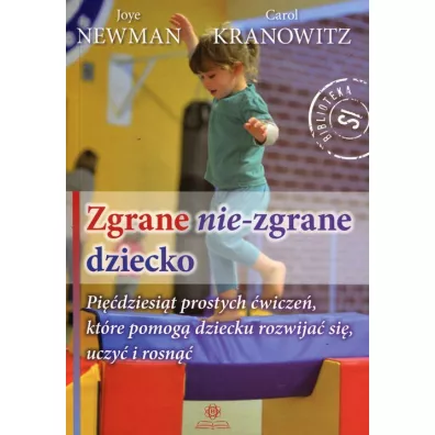 Zgrane nie-zgrane dziecko. Pidziesit prostych wicze, ktre pomog dziecku rozwija si, uczy i rosn - Carol Kranowitz, Joye Newman