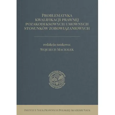 Problematyka kwalifikacji prawnej pozakodeksowych umownych stosunk�w zobowi�zaniowych - Wojciech  Macio�ek