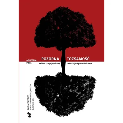 Pozorna to�samo��. Polskie tradycjonalizmy z semantycznym archaizmem - Agnieszka Piela