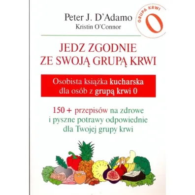 Jedz zgodnie ze swoj� grup� krwi. Osobista ksi��ka kucharska dla os�b z grup� krwi 0 - Kristin O`Connor