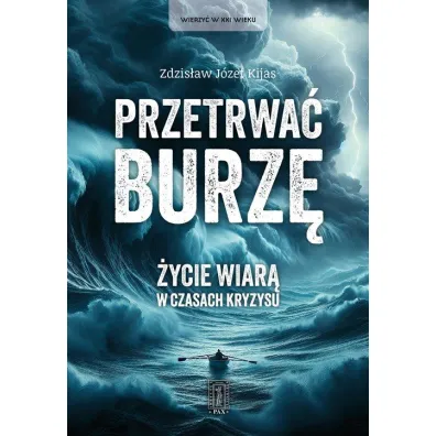 Przetrwa� burz�. �ycie wiar� w czasach kryzysu. - Zdzis�aw J�zef Kijas