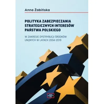 Polityka zabezpieczania strategicznych interes�w pa�stwa polskiego w zakresie dystrybucji �rodk�w unijnych w latach 2004-2019 - Anna �abi�ska