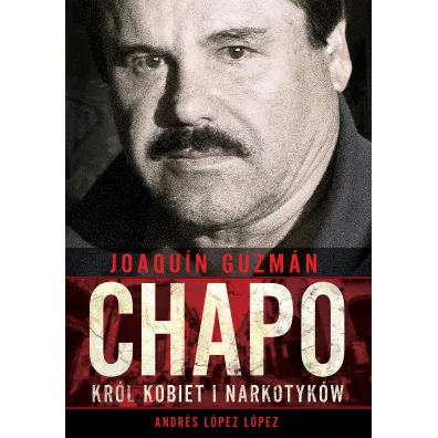 Joaquin Chapo Guzman Kr�l Kobiet I Narkotyk�w - Andr�s L�pez L�pez