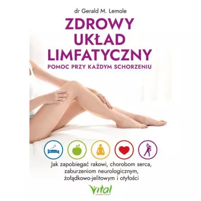 Zdrowy uk�ad limfatyczny - pomoc przy ka�dym schorzeniu. Jak zapobiega� rakowi, chorobom serca, zaburzeniom neurologicznym, �o��dkowo-jelitowym i oty�o�ci - Gerald M. Lemole