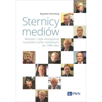 Sternicy medi�w. Warto�ci i style zarz�dzania na polskim rynku medialnym po 1989 roku - Bogus�aw Nierenberg