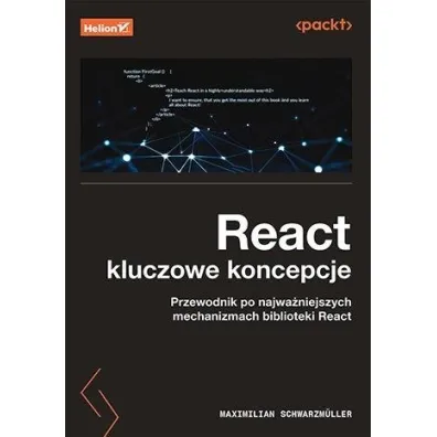 React. Kluczowe koncepcje. Przewodnik po najwa�niejszych mechanizmach biblioteki React - Maximilian Schwarzmuller