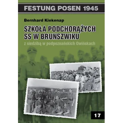 Festung Posen 1945. Tom 17. Szko�a Podchor��ych SS w Brunszwiku - Kiekenap Bernhard