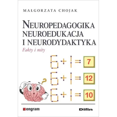 Neuropedagogika, neuroedukacja i neurodydaktyka. Fakty i mity - Ma�gorzata Chojak