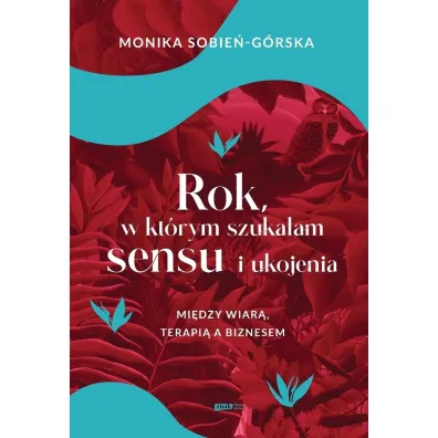 Rok, w kt�rym szuka�am sensu i ukojenia. Mi�dzy wiar�, terapi� a biznesem