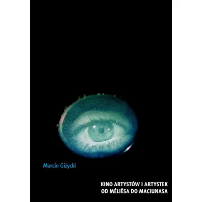 Kino artyst�w i artystek. Od Meliesa do Maciunasa - Marcin Gi�ycki