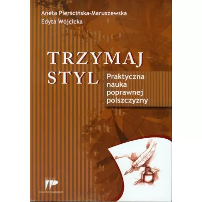 Trzymaj styl. Praktyczna nauka poprawnej polszcz. - Aneta Pier�ci�ska-Maruszewska, Edyta W�jcicka