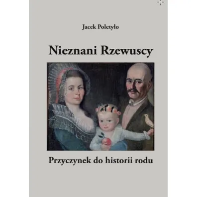 Nieznani Rzewuscy. Przyczynek do historii rodu - Jacek Polety�o