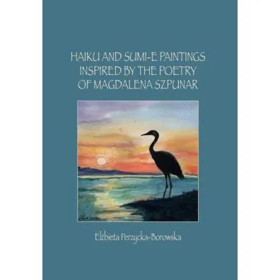 Haiku and Sumi-e Paintings Inspired by the Poetry - El�bieta  Perzycka-Borowska