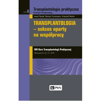 Transplantologia praktyczna. Tom 8. Transplantologia - sukces oparty na wsp�pracy - Bartosz Foroncewicz, Krzysztof Mucha, Leszek P�czek
