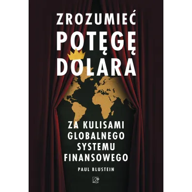Zrozumie� pot�g� dolara. Za kulisami globalnego systemu finansowego - Paul  Blustein