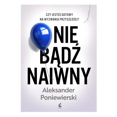 Nie b�d� naiwny - Aleksander Poniewierski