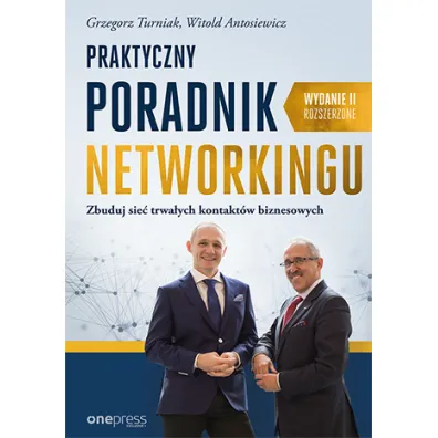 Praktyczny poradnik networkingu. Zbuduj sie� trwa�ych kontakt�w biznesowych. Wydanie II rozszerzone - Grzegorz Turniak