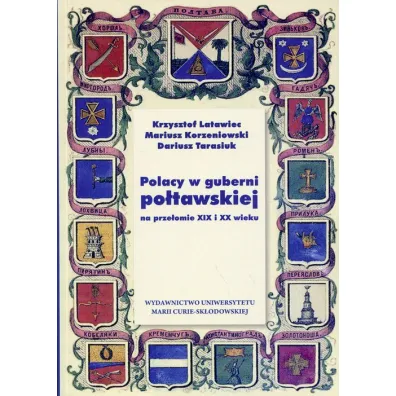 Polacy w guberni po�tawskiej na prze�omie XIX i XX wieku - Dariusz Tarasiuk, Krzysztof Latawiec, Mariusz Korzeniowski