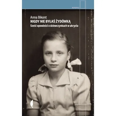 Nigdy nie by�a� �yd�wk�. Sze�� opowie�ci o dziewczynkach w ukryciu - Anna Bikont
