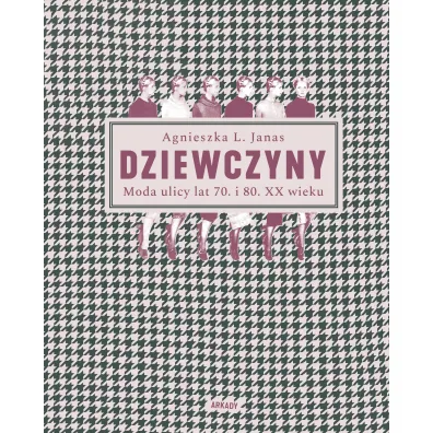 Dziewczyny. Moda ulicy lat 70. i 80. XX wieku - Agnieszka L Janas