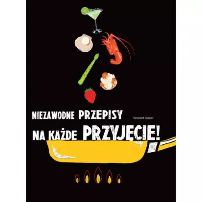 Niezawodne przepisy na ka�de przyj�cie! - Vincent Amiel