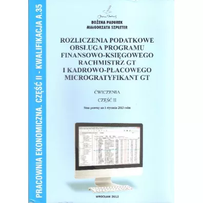 Pracownia ekonomiczna. Rozliczenia podatkowe, obs�uga programu finansowo-ksi�gowego Rachmistrz GT i kadrowo-p�acowego Microgratyfikant GT. Cz�� II. Kwalifikacja A.35 - Bo�ena Padurek