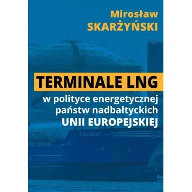 Terminale LNG w polityce energetycznej pa�stw nadba�tyckich UE - Miros�aw Skar�y�ski