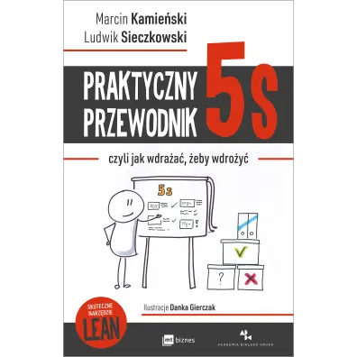 Praktyczny przewodnik 5s, czyli jak wdra�a�, �eby wdro�y� - Ludwik Sieczkowski, Marcin Kamie�ski