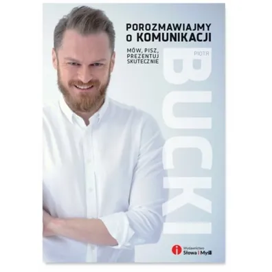 Porozmawiajmy o komunikacji. M�w, pisz, prezentuj skutecznie - Piotr Bucki