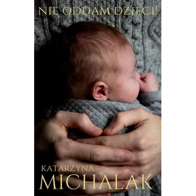 Nie oddam dzieci! Z �ycia wzi�te. Tom 3 - Katarzyna Michalak