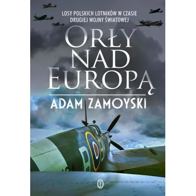 Or�y nad Europ�. Losy polskich lotnik�w w czasie drugiej wojny �wiatowej - Adam Zamoyski