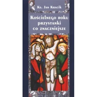 Ko�cielnego roku przystanki co znaczniejsze - Jan Kracik