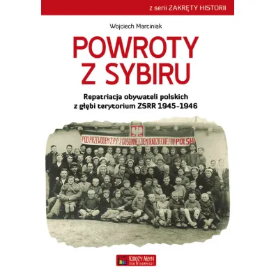 Powroty z Sybiru. Repatriacja obywateli polskich z g��bi terytorium ZSRR 1945-1946 - Wojciech Marciniak