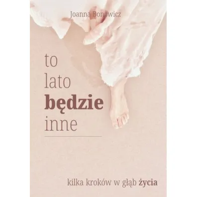To lato b�dzie inne. Kilka krok�w w g��b �ycia - Joanna  Bonowicz