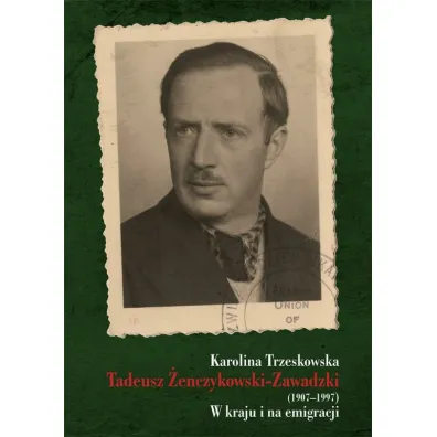 Tadeusz �enczykowski-Zawadzki (1907-1997). W kraju i na emmigracji - Karolina  Trzeskowska